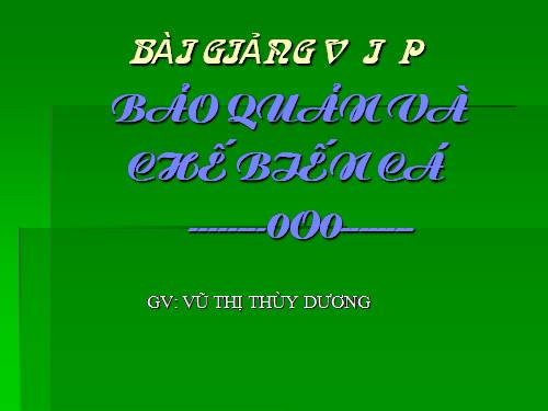 BAI GIẢNG: BẢO QUẢN VÀ CHẾ BIẾN CÁC MÓN CÁ