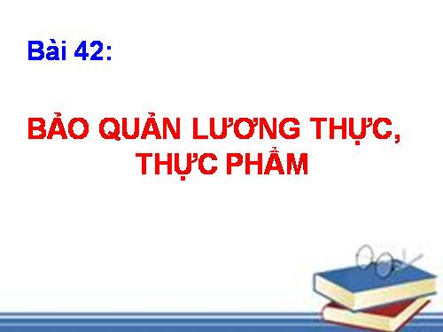 Bài 42. Bảo quản lương thực, thực phẩm