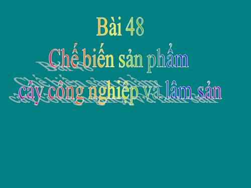 Bài 48. Chế biến sản phẩm cây công nghiệp và lâm sản