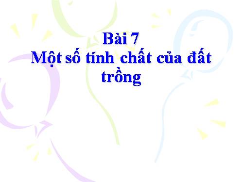 Bài 7. Một số tính chất của đất trồng