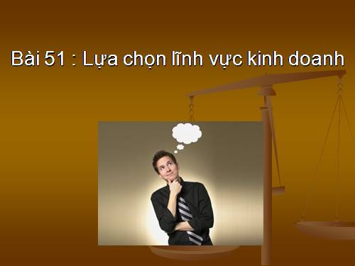 Bài 51. Lựa chọn lĩnh vực kinh doanh