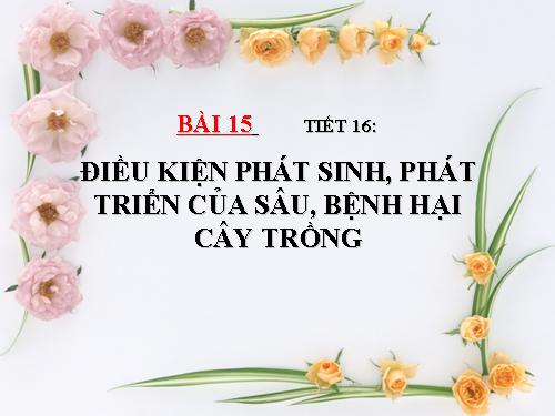 Bài 15. Điều kiện phát sinh, phát triển của sâu, bệnh hại cây trồng