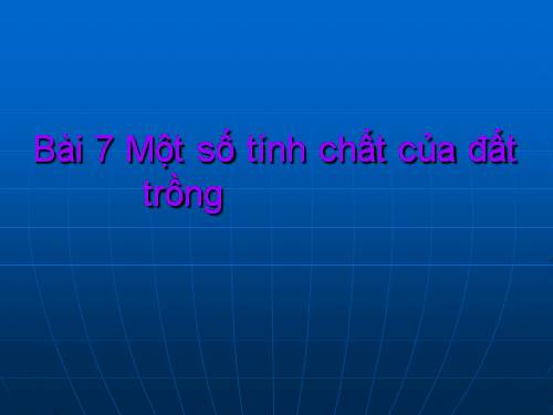 Bài 7. Một số tính chất của đất trồng