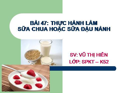 Bài 47. Thực hành: Làm sữa chua hoặc sữa đậu nành (đậu tương) bằng phương pháp đơn giản