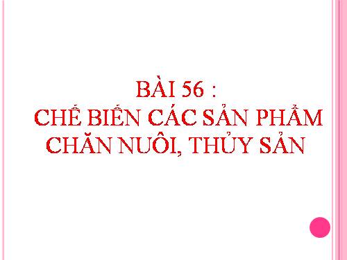 Bài 46. Chế biến sản phẩm chăn nuôi, thủy sản