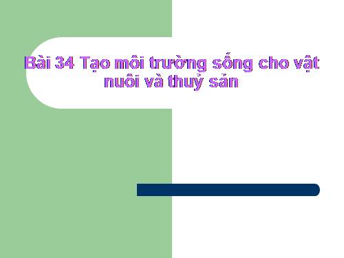 Bài 34. Tạo môi trường sống cho vật nuôi và thủy sản