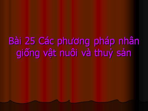 Bài 25. Các phương pháp nhân giống vật nuôi và thủy sản