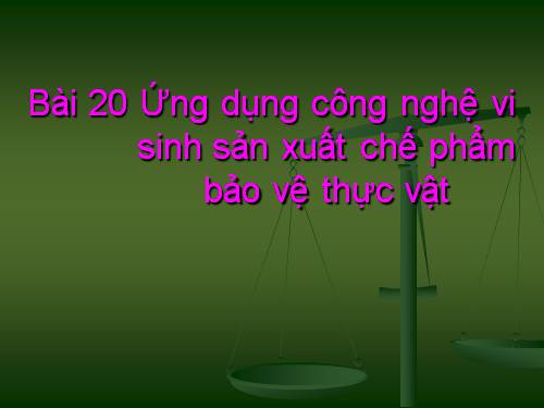 Bài 20. Ứng dụng công nghệ vi sinh sản xuất chế phẩm bảo vệ thực vật