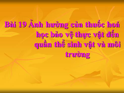 Bài 19. Ảnh hưởng của thuốc hóa học bảo vệ thực vật đến quần thể sinh vật và môi trường