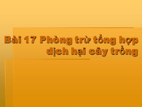 Bài 17. Phòng trừ tổng hợp dịch hại cây trồng