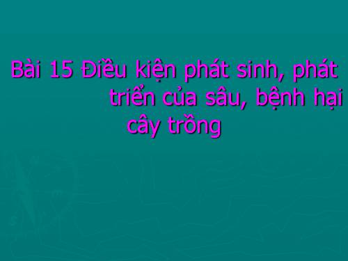 Bài 15. Điều kiện phát sinh, phát triển của sâu, bệnh hại cây trồng