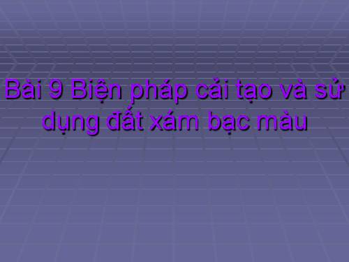 Bài 9. Biện pháp cải tạo và sử dụng đất xám bạc màu, đất xói mòn mạnh trơ sỏi đá