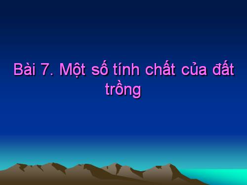 Bài 7. Một số tính chất của đất trồng