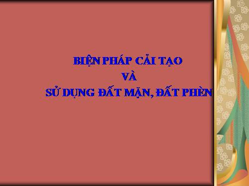 Bài 10. Biện pháp cải tạo và sử dụng đất mặn, đất phèn