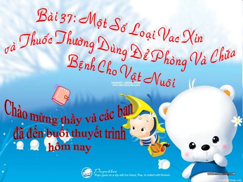 Bài 37. Một số loại vắc xin và thuốc thường dùng đề phòng và chữa bệnh cho vật nuôi