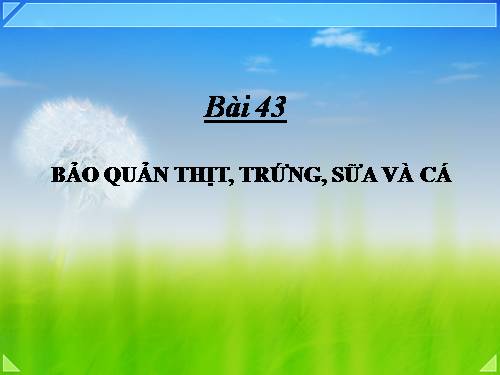 Bài 43. Bảo quản thịt, trứng, sữa và cá