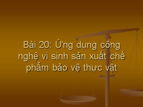 Bài 20. Ứng dụng công nghệ vi sinh sản xuất chế phẩm bảo vệ thực vật