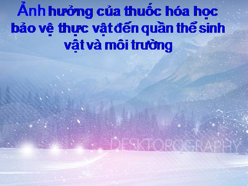 Bài 19. Ảnh hưởng của thuốc hóa học bảo vệ thực vật đến quần thể sinh vật và môi trường