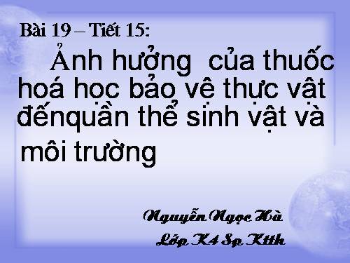 Bài 19. Ảnh hưởng của thuốc hóa học bảo vệ thực vật đến quần thể sinh vật và môi trường