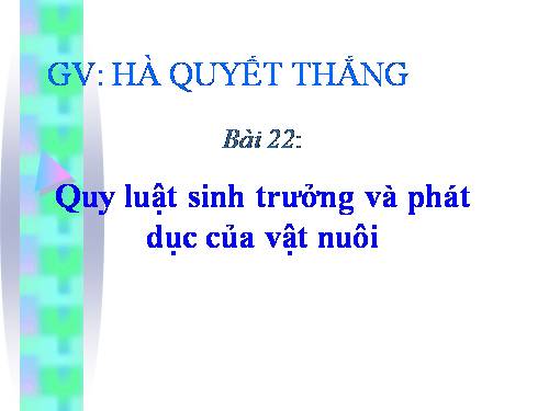 Bài 22. Quy luật sinh trưởng, phát dục của vật nuôi