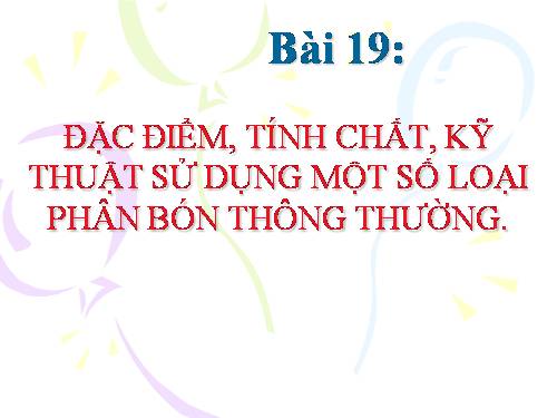 Bài 12. Đặc điểm, tính chất, kĩ thuật sử dụng một số loại phân bón thông thường