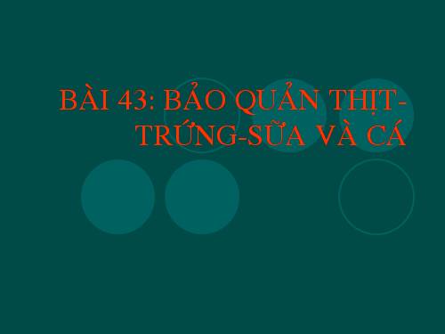 Bài 43. Bảo quản thịt, trứng, sữa và cá