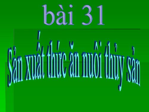 Bài 31. Sản xuất thức ăn nuôi thủy sản