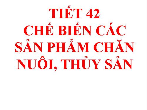 Bài 46. Chế biến sản phẩm chăn nuôi, thủy sản