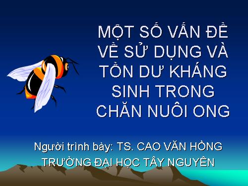 MỘT SỐ VẤN ĐỀ VỀ SỬ DỤNG VÀ TỒN DƯ KHÁNG SINH TRONG CHĂN NUÔI ONG