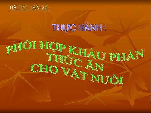 Bài 30. Thực hành: Phối hợp khẩu phần ăn cho vật nuôi