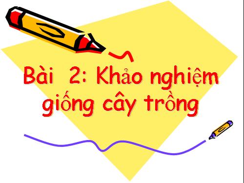 Bài 2. Khảo nghiệm giống cây trồng