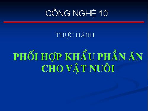 Bài 30. Thực hành: Phối hợp khẩu phần ăn cho vật nuôi