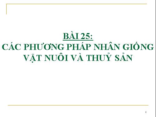 Bài 25. Các phương pháp nhân giống vật nuôi và thủy sản