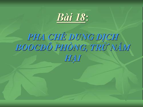 Bài 18. Thực hành: Pha chế dung dịch Boóc đô phòng, trừ nấm hại