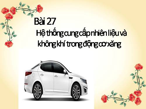 Bài 27. Hệ thống cung cấp nhiên liệu và không khí trong động cơ xăng