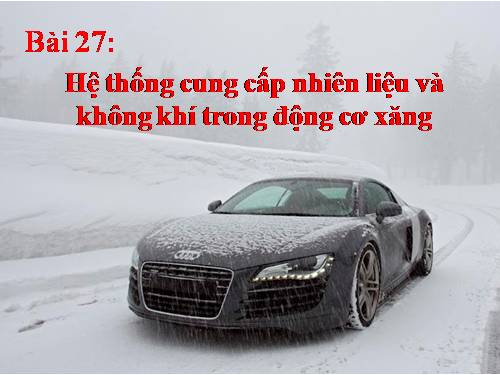 Bài 27. Hệ thống cung cấp nhiên liệu và không khí trong động cơ xăng