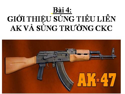 Bài 4. Giới thiệu súng tiểu liên AK và súng trường CKC