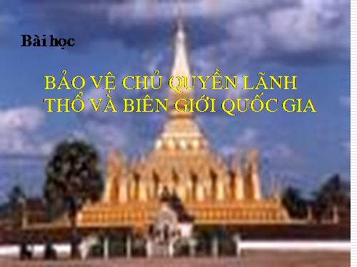 Bài 3. Bảo vệ chủ quyền lãnh thổ và biên giới quốc gia