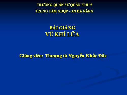 BÀI GIẢNG VŨ KHÍ LỬA