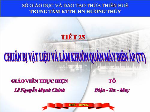 TIẾT 25: CHUẨN BỊ VẬT LIỆU VÀ LÀM KHUÔN QUẤN MÁY BIẾN ÁP