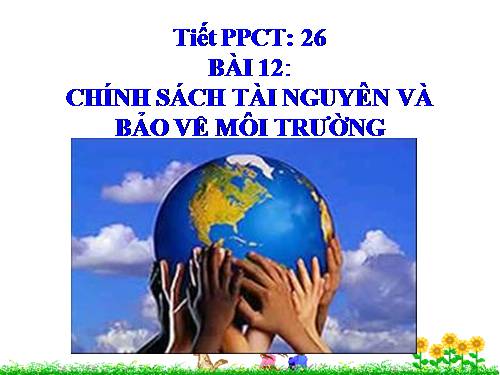 Bài 12. Chính sách tài nguyên và bảo vệ môi trường