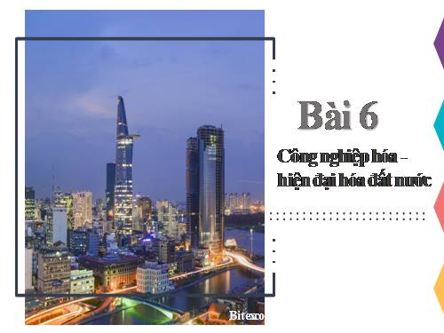 Bài 6. Công nghiệp hoá, hiện đại hoá đất nước