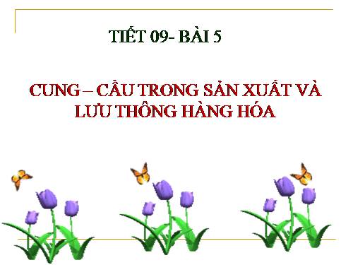 Bài 5. Cung - cầu trong sản xuất và lưu thông hàng hoá