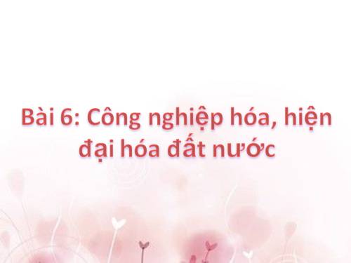 Bài 6. Công nghiệp hoá, hiện đại hoá đất nước