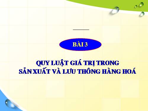 Bài 3. Quy luật giá trị trong sản xuất và lưu thông hàng hoá