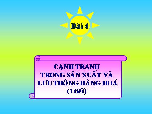 Bài 4. Cạnh tranh trong sản xuất và lưu thông hàng hoá