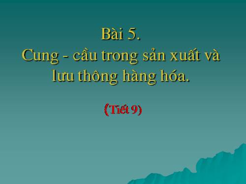 Bài 5. Cung - cầu trong sản xuất và lưu thông hàng hoá