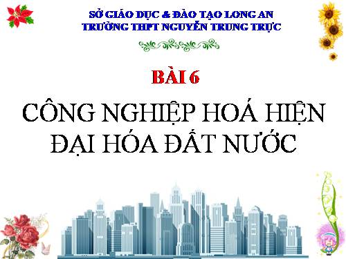 Bài 6. Công nghiệp hoá, hiện đại hoá đất nước