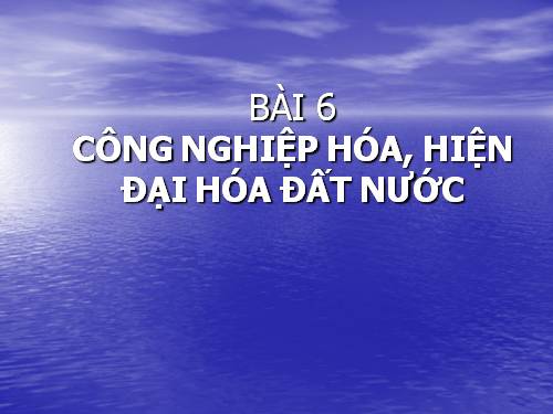 Bài 6. Công nghiệp hoá, hiện đại hoá đất nước