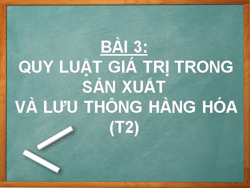 Bài 3. Quy luật giá trị trong sản xuất và lưu thông hàng hoá